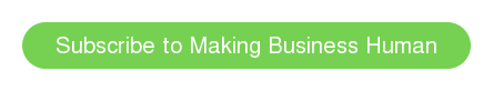  Subscribe to Making Business Human 